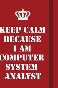Keep Calm Because I Am computer system analyst