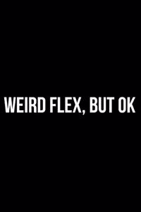 Weird Flex, But Ok