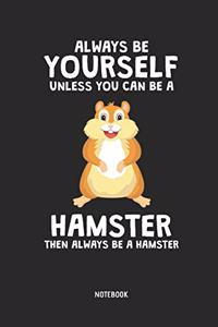 Always Be Yourself. Unless You Can Be a Hamster Notebook