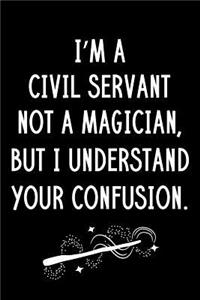 I'm A Civil Servant Not A Magician But I Understand Your Confusion