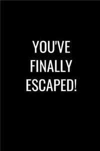 You've Finally Escaped