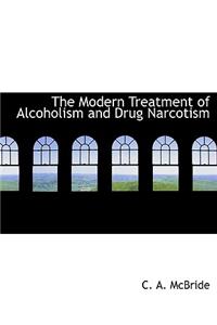 The Modern Treatment of Alcoholism and Drug Narcotism