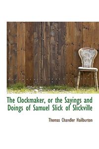 The Clockmaker, or the Sayings and Doings of Samuel Slick of Slickville