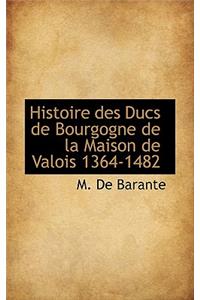 Histoire Des Ducs de Bourgogne de La Maison de Valois 1364-1482