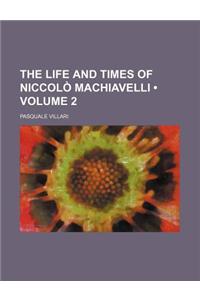 The Life and Times of Niccolo Machiavelli (Volume 2)