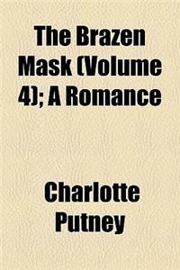 The Brazen Mask (Volume 4); A Romance
