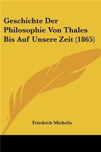Geschichte Der Philosophie Von Thales Bis Auf Unsere Zeit (1865)