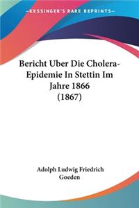 Bericht Uber Die Cholera-Epidemie In Stettin Im Jahre 1866 (1867)