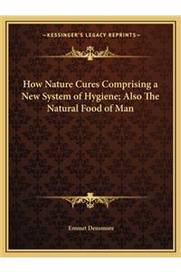 How Nature Cures Comprising a New System of Hygiene; Also the Natural Food of Man