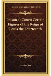 Poison at Court; Certain Figures of the Reign of Louis the Fourteenth