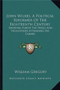 John Wilkes, A Political Reformer Of The Eighteenth Century
