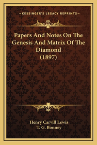 Papers and Notes on the Genesis and Matrix of the Diamond (1897)