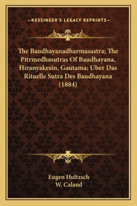 Baudhayanadharmasastra; The Pitrmedhasutras Of Baudhayana, Hiranyakesin, Gautama; Uber Das Rituelle Sutra Des Baudhayana (1884)
