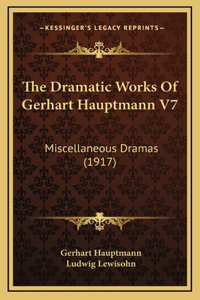 The Dramatic Works Of Gerhart Hauptmann V7