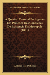 A Questao Colonial Portugueza Em Presenca Das Condicoes De Existencia Da Metropole (1881)