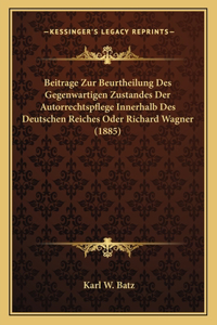 Beitrage Zur Beurtheilung Des Gegenwartigen Zustandes Der Autorrechtspflege Innerhalb Des Deutschen Reiches Oder Richard Wagner (1885)
