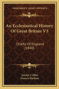 An Ecclesiastical History Of Great Britain V3