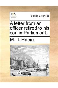 A Letter from an Officer Retired to His Son in Parliament.