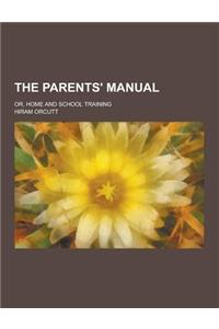 The Parents' Manual; Or, Home and School Training
