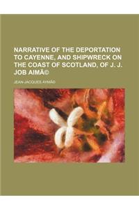 Narrative of the Deportation to Cayenne, and Shipwreck on the Coast of Scotland, of J. J. Job Aime