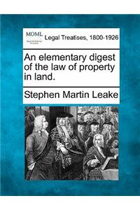 An elementary digest of the law of property in land.