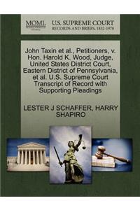 John Taxin Et Al., Petitioners, V. Hon. Harold K. Wood, Judge, United States District Court, Eastern District of Pennsylvania, Et Al. U.S. Supreme Court Transcript of Record with Supporting Pleadings