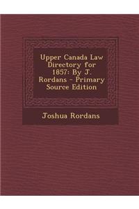 Upper Canada Law Directory for 1857: By J. Rordans