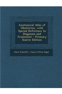 Anatomical Atlas of Obstetrics, with Special Reference to Diagnosis and Treatment