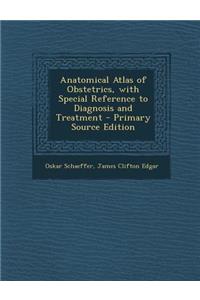 Anatomical Atlas of Obstetrics, with Special Reference to Diagnosis and Treatment