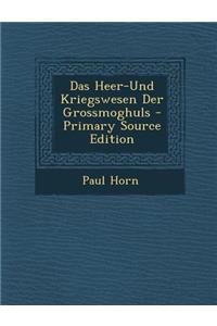 Das Heer-Und Kriegswesen Der Grossmoghuls