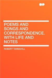 Poems and Songs and Correspondence. with Life and Notes