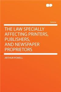 The Law Specially Affecting Printers, Publishers, and Newspaper Proprietors