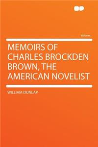 Memoirs of Charles Brockden Brown, the American Novelist