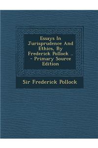 Essays in Jurisprudence and Ethics, by Frederick Pollock .. - Primary Source Edition