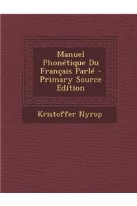 Manuel Phonetique Du Francais Parle - Primary Source Edition