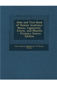 Atlas and Text-Book of Human Anatomy: Bones, Ligaments, Joints, and Muscles - Primary Source Edition