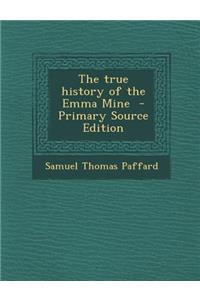 The True History of the Emma Mine - Primary Source Edition