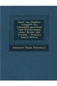 Adolf Von Thadden-Trieglaff: Ein Lebensbild Gezeichnet Nach Erinnerungen Seiner Kinder Und Freunde. - Primary Source Edition