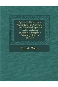 Optisch-Akustische Versuche: Die Spectrale Und Stroboskopische Untersuchung Tonender Korper