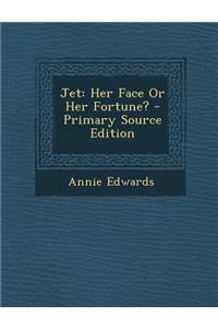 Jet: Her Face or Her Fortune? - Primary Source Edition
