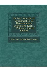 de Leer Van Het H. Avondmaal in de Nederlandsche Luthersche Kerk...