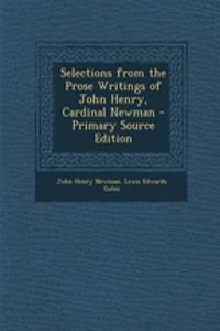 Selections from the Prose Writings of John Henry, Cardinal Newman - Primary Source Edition