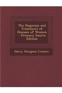 The Diagnosis and Treatment of Diseases of Women - Primary Source Edition