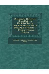 Diccionario Historico, Genealogico y Heraldico de Las Familias Ilustres de La Monarquia Espanola ... - Primary Source Edition