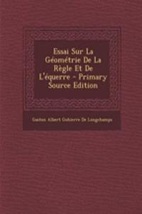Essai Sur La Geometrie de La Regle Et de L'Equerre - Primary Source Edition
