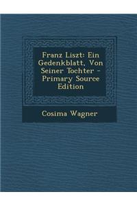 Franz Liszt: Ein Gedenkblatt, Von Seiner Tochter - Primary Source Edition