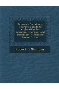 Minerals for Atomic Energy; A Guide to Exploration for Uranium, Thorium, and Beryllium