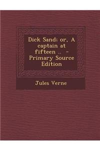 Dick Sand; Or, a Captain at Fifteen ..
