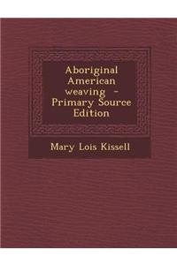 Aboriginal American Weaving - Primary Source Edition