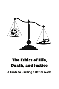 Ethics of Life, Death, and Justice